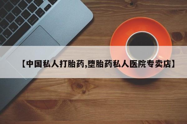 流产药在线购买微信【中国私人打胎药,堕胎药私人医院专卖店】