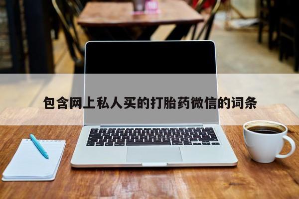 流产药在线购买微信包含网上私人买的打胎药微信的词条