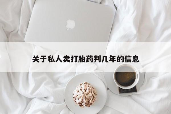 流产药在线购买微信关于私人卖打胎药判几年的信息