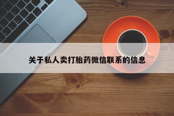 流产药在线购买微信关于私人卖打胎药微信联系的信息