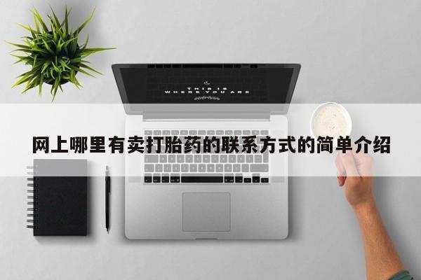 流产药在线购买微信网上哪里有卖打胎药的联系方式的简单介绍