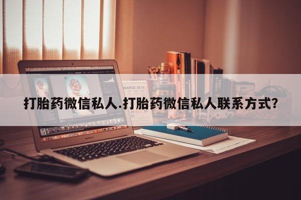 流产药在线购买微信打胎药微信私人.打胎药微信私人联系方式？