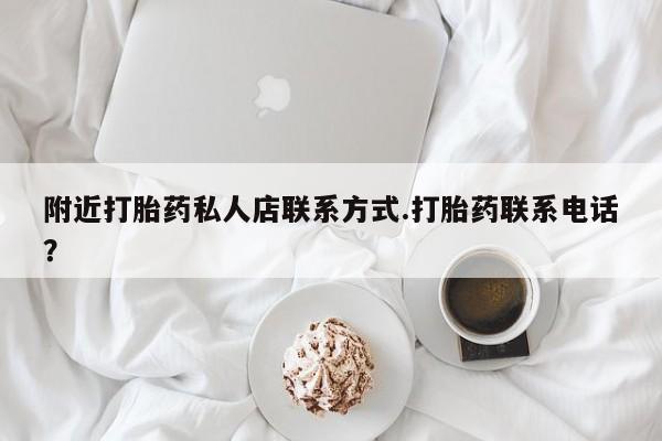 流产药在线购买微信附近打胎药私人店联系方式.打胎药联系电话？