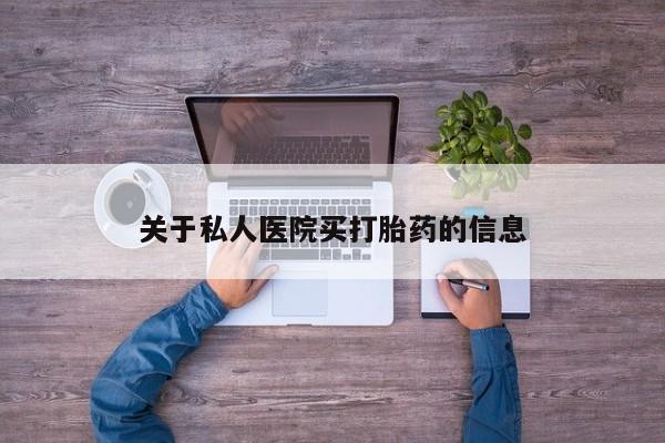 流产药在线购买微信关于私人医院买打胎药的信息