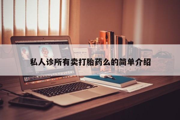 流产药在线购买微信私人诊所有卖打胎药么的简单介绍