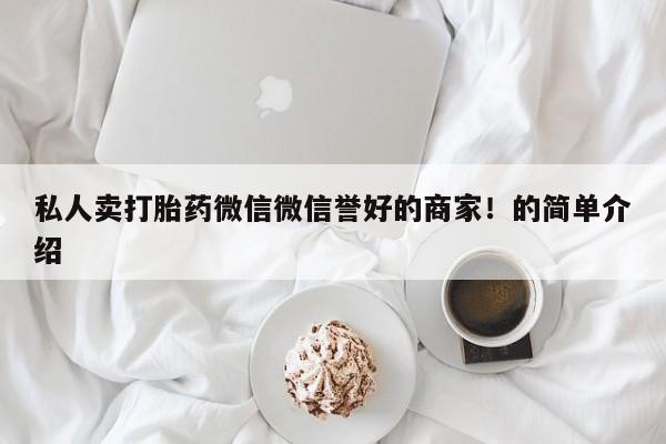 流产药在线购买微信私人卖打胎药微信微信誉好的商家！的简单介绍