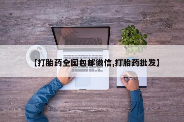 流产药在线购买微信【打胎药全国包邮微信,打胎药批发】