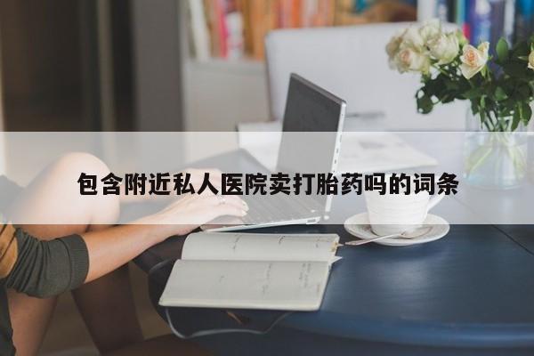 流产药在线购买微信包含附近私人医院卖打胎药吗的词条